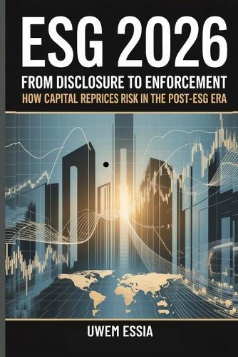 Esg 2026: FROM DISCLOSURE TO ENFORCEMENT: How Capital Reprices Risk in the Post-ESG Era