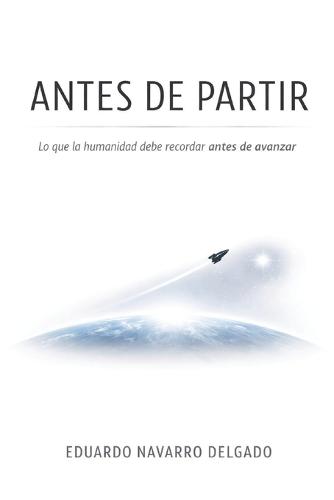 Antes De Partir: Lo Que La Humanidad Debe Recordar Antes De Avanzar