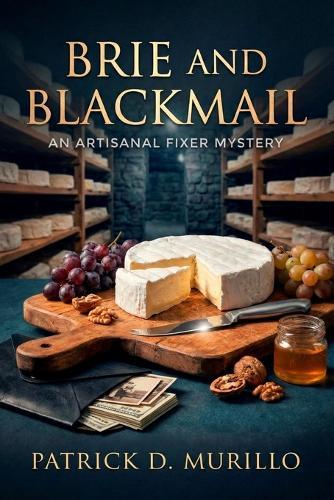 Brie and Blackmail: A Culinary Cozy Mystery (An Artisanal Fixer Mystery 2)