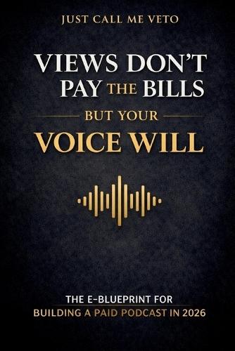 Views Don't Pay the Bills But Your Voice Will: The E-Blueprint for Building a Paid Podcast in 2026