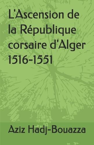 L'Ascension de la République corsaire d'Alger 1516-1551