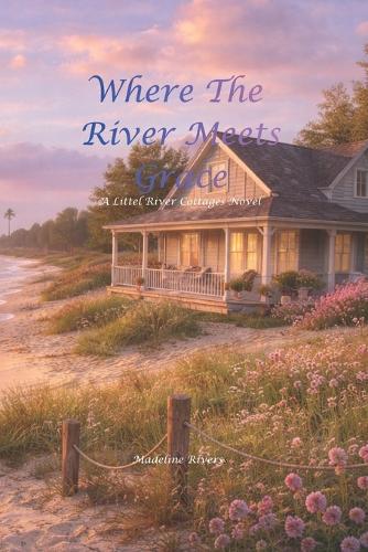 Where the River Meets Grace: A Little River Cottages Novel