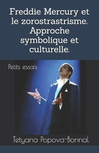 Freddie Mercury et le zorostrastrisme. Approche symbolique et culturelle.: Petits essais