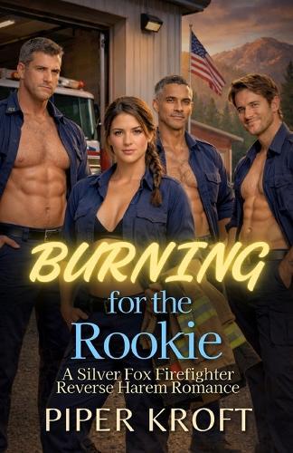 Burning for the Rookie: A Silver Fox Firefighter Reverse Harem Romance