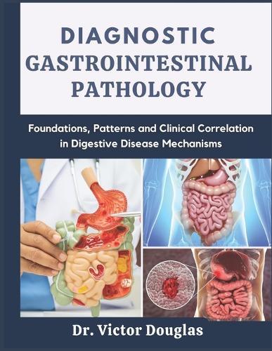 Diagnostic Gastrointestinal Pathology: Foundations, Patterns and Clinical Correlation in Digestive Disease Mechanisms