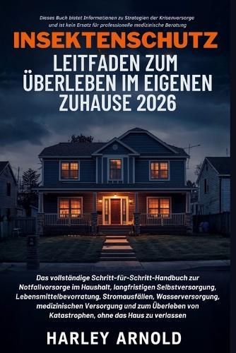 Insektenschutz Leitfaden Zum Überleben Im Eigenen Zuhause 2026: Ein Leitfaden zur Notfallvorsorge, Lebensmittelbevorratung, Sicherheit bei Stromausfall, langfristiger Selbstversorgung und zum Überleben von Katastrophen, ohne das Haus zu verlassen