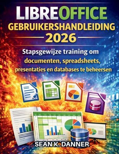 Libreoffice Gebruikershandleiding 2026: Stapsgewijze training om documenten, spreadsheets, presentaties en databases te beheersen