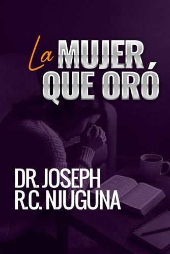 La Mujer que Oró.: La Fe de una Madre que lo Cambió Todo.