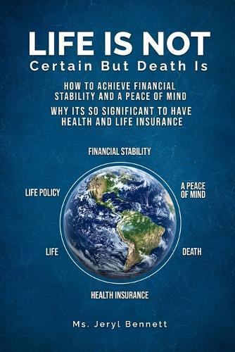 Life Is Not Certain But Death Is: How to achieve financial stability and peace of mind? Why it's so significant to have health and life insurance?