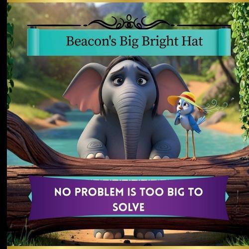 Beacon's Big Bright Hat: No problem is too big to solve: /An Adventure Storybook That Teaches Confidence and Problem-Solving for Kids of All Ages