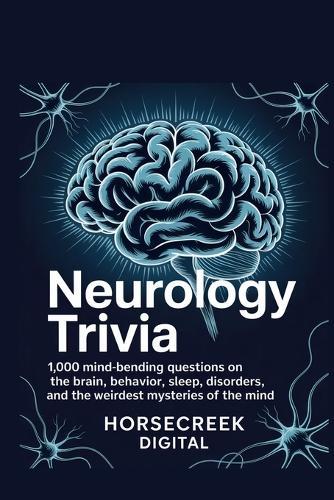Neurology Trivia: 1,000 Mind-Bending Questions on the Brain, Behavior, Sleep, Disorders, and the Weirdest Mysteries of the Mind