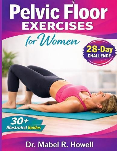 Pelvic Floor Exercises for Women: Easy-to-follow illustrated exercises to strengthen your core, improve bladder control, and boost confidence in 10 minutes daily-plus a 28-Day Pelvic Floor Challenge.