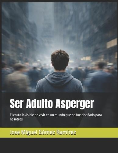 Ser Adulto Asperger: El costo invisible de vivir en un mundo que no fue diseñado para nosotros