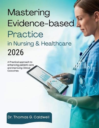 Mastering Evidence-Based Practice in Nursing & Healthcare 2026: A Practical Approach to Enhancing Patient Care and Improving Clinical Outcomes