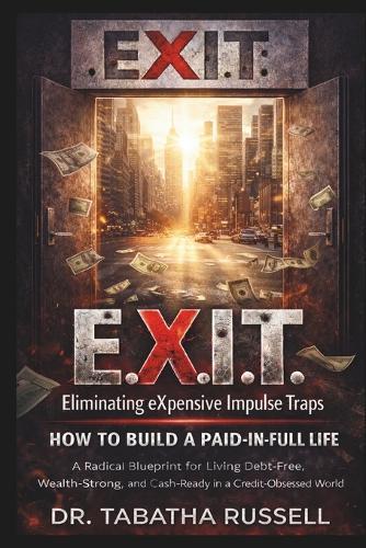 E.X.I.T. Eliminating eXpensive Impulse Traps: How to Build a Paid in Full Life