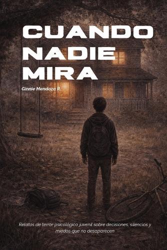Cuando Nadie Mira: Relatos de terror psicológico juvenil sobre decisiones, silencios y miedos que no desaparecen