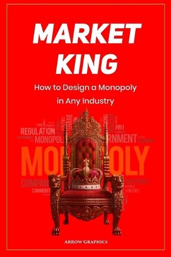 Market King: How to Design a Monopoly in Any Industry
