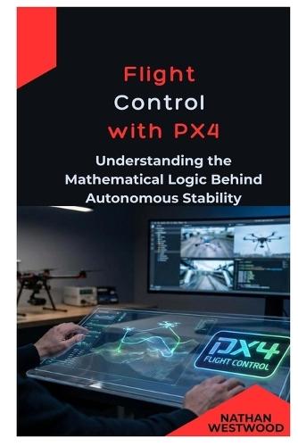 Flight Control with PX4: Understanding the Mathematical Logic Behind Autonomous Stability