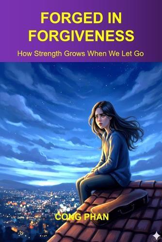Forged in Forgiveness: How Strength Grows When We Let Go