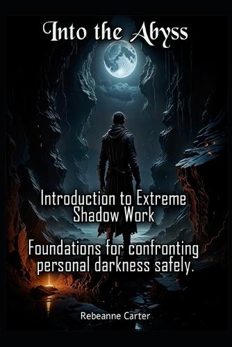 Into the Abyss: Introduction to Extreme Shadow Work Foundations for confronting personal darkness safely.
