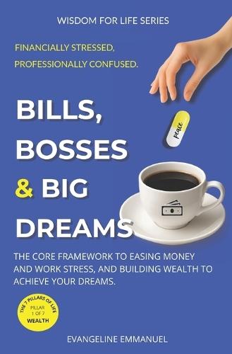 Bills, Bosses & Big Dreams: The Core Framework to Easing Money and Work Stress, and Building Wealth to Achieve Your Dreams.