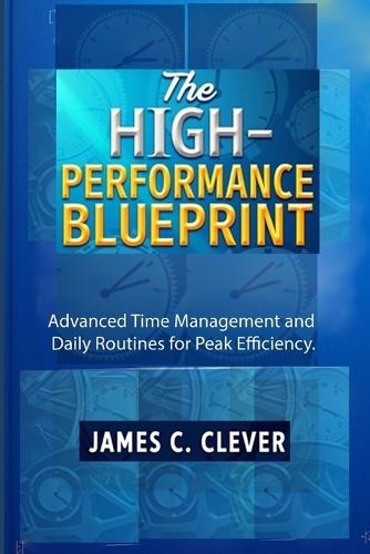 The High-Performance Blueprint: Advanced Time Management and Daily Routines for Peak Efficiency.