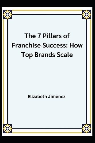 The 7 Pillars of Franchise Success: How Top Brands Scale