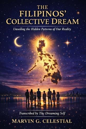 The Filipinos' Collective Dream: Unveiling the Hidden Patterns of Our Reality Transcribed by The Dreaming Self