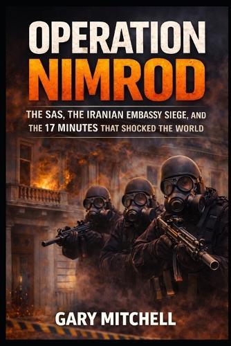 Operation Nimrod: The SAS and the Iranian Embassy Siege - London, 1980