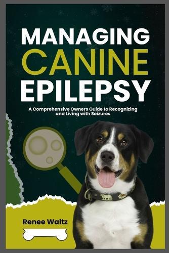 Managing Canine Epilepsy: A Comprehensive Owner's Guide to Recognizing and Living with Seizures