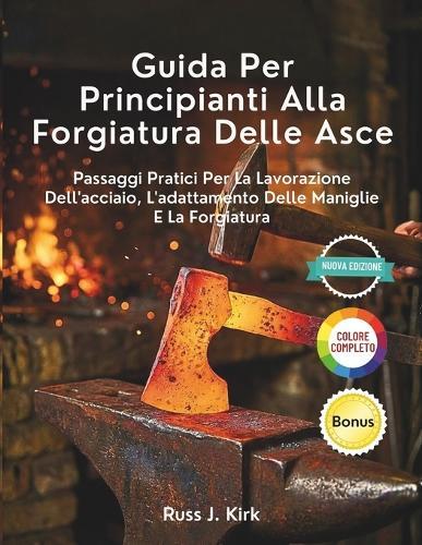 Guida Per Principianti Alla Forgiatura Delle Asce: Passaggi Pratici Per La Lavorazione Dell'acciaio, L'adattamento Delle Maniglie E La Forgiatura