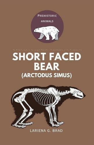 Short faced Bear (Arctodus simus): The Ultimate Guide to the Largest Prehistoric Animal Predator of the Pleistocene Era
