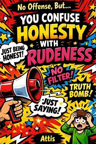 No Offense, But... You Confuse Honesty with Rudeness