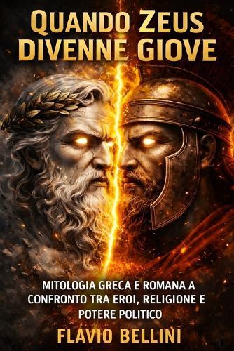 Quando Zeus Divenne Giove: Mitologia Greca e Romana a Confronto Tra Eroi, Religione e Potere Politico
