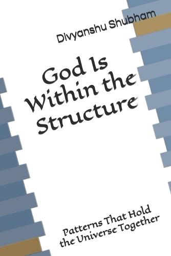 God Is Within the Structure: Patterns That Hold the Universe Together