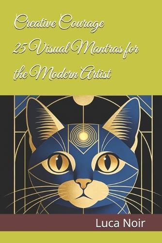 Creative Courage: 25 Visual Mantras for the Modern Artist