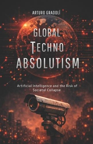Global Techno-Absolutism: Artificial Intelligence and the Risk of Societal Collapse
