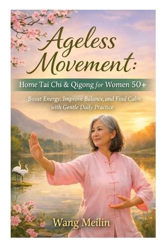 Ageless Movement: Home Tai Chi & Qigong for Women 50+: Boost Energy, Improve Balance, and Find Calm with Gentle Daily Practice