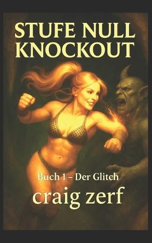 Stufe Null Knockout - Buch 1 DER GLITCH: Ein LitRPG-Dungeon-Brawler mit einer übermächtigen Level-Null-Heldin, die alles kurz und klein prügelt.