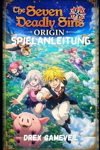 The Seven Deadly Sins: ORIGIN SPIELANLEITUNG: Meistere Kampf-Builds, schalte mächtige Heldenstrategien frei und dominiere Endgame-Herausforderungen mit Expertentaktiken