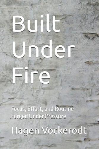Built Under Fire: Focus, Effort, and Routine Forged Un-der Pressure