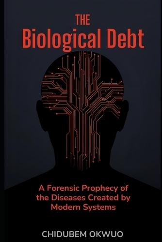 The Biological Debt: A Forensic Prophecy of the Diseases Created by Modern Systems