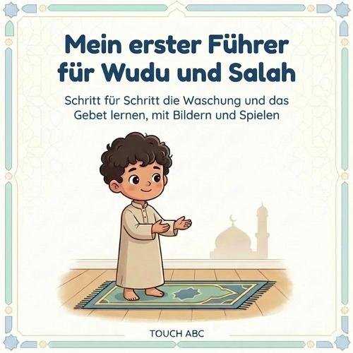 Mein erster Führer für Wudu und Salah: Schritt für Schritt die Waschung und das Gebet lernen, mit Bildern und Spielen