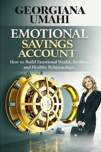Emotional Savings Account: How to Build Emotional Wealth, Resilience, and Lasting Relationships
