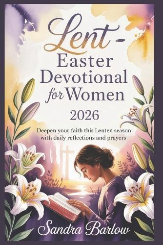 Lent -Easter Devotional for Women 2026: Deepen Your Faith This Lenten Season with Daily Reflections and Prayers