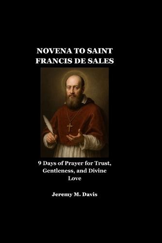 Novena to Saint Francis de Sales: 9 Days of Prayer for Trust, Gentleness, and Divine Love