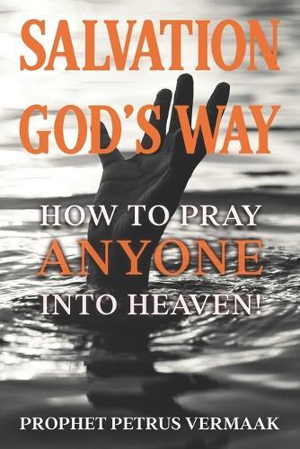 Salvation God's Way: How to Pray ANYONE Into Heaven