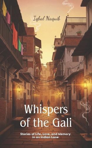 Whispers of the Gali: Stories of Life, Love, and Memory in an Indian Lane