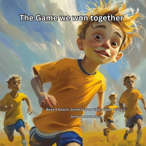 The Game we won Together: Book 4 lesson: James learns what a team really is