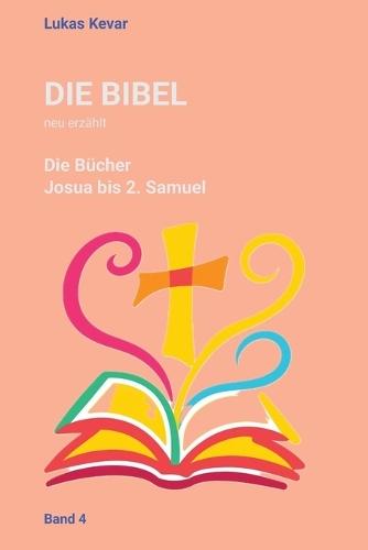 Die Bibel neu erzählt: Die Bücher Josua bis 2. Samuel